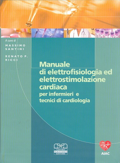 MANUALE DI ELETTROFISIOLOGIA ED ELETTROSTIMOLAZIONE CARDIACA PER INFERMIERI E TECNICI DI CARDIOLOGIA